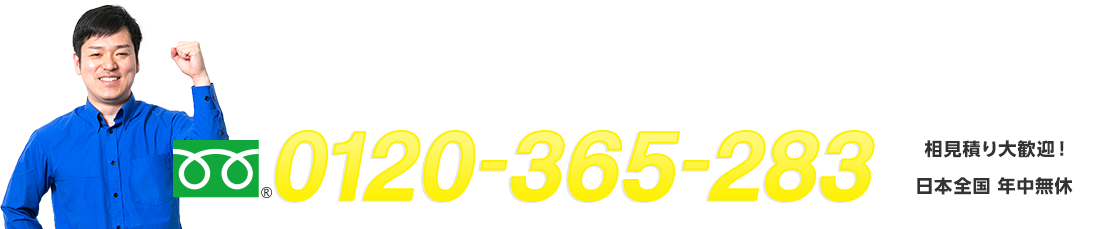 フリーダイヤル : 0120-365-283 相見積り大歓迎！ 日本全国年中無休