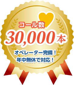 コール数 30,000本 オペレーター完備！年中無休対応！