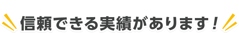 信頼できる実績があります！