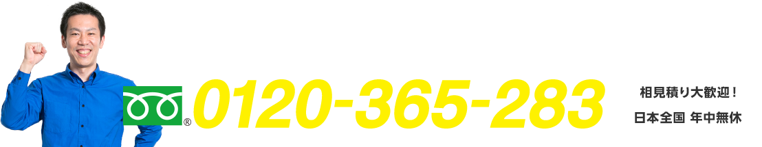 フリーダイヤル : 0120-365-283 相見積り大歓迎！ 日本全国年中無休