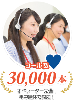コール数 30,000本 オペレーター完備！年中無休対応！