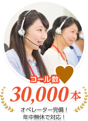 コール数 30,000本 オペレーター完備！年中無休対応！