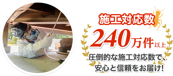 施工対応数240万件以上 圧倒的な施工対応数で、安心と信頼をお届け！